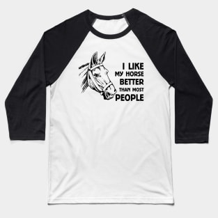 I LIKE MY HORSE BETTER THAN MOST PEOPLE Baseball T-Shirt